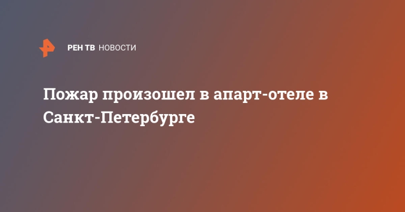 Пожар произошел в апарт-отеле в Санкт-Петербурге