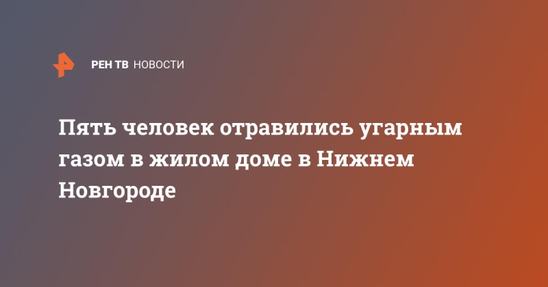 Пять человек отравились угарным газом в жилом доме в Нижнем Новгороде