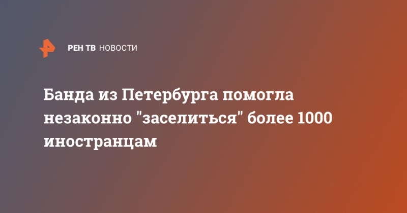 Банда из Петербурга помогла незаконно "заселиться" более 1000 иностранцам